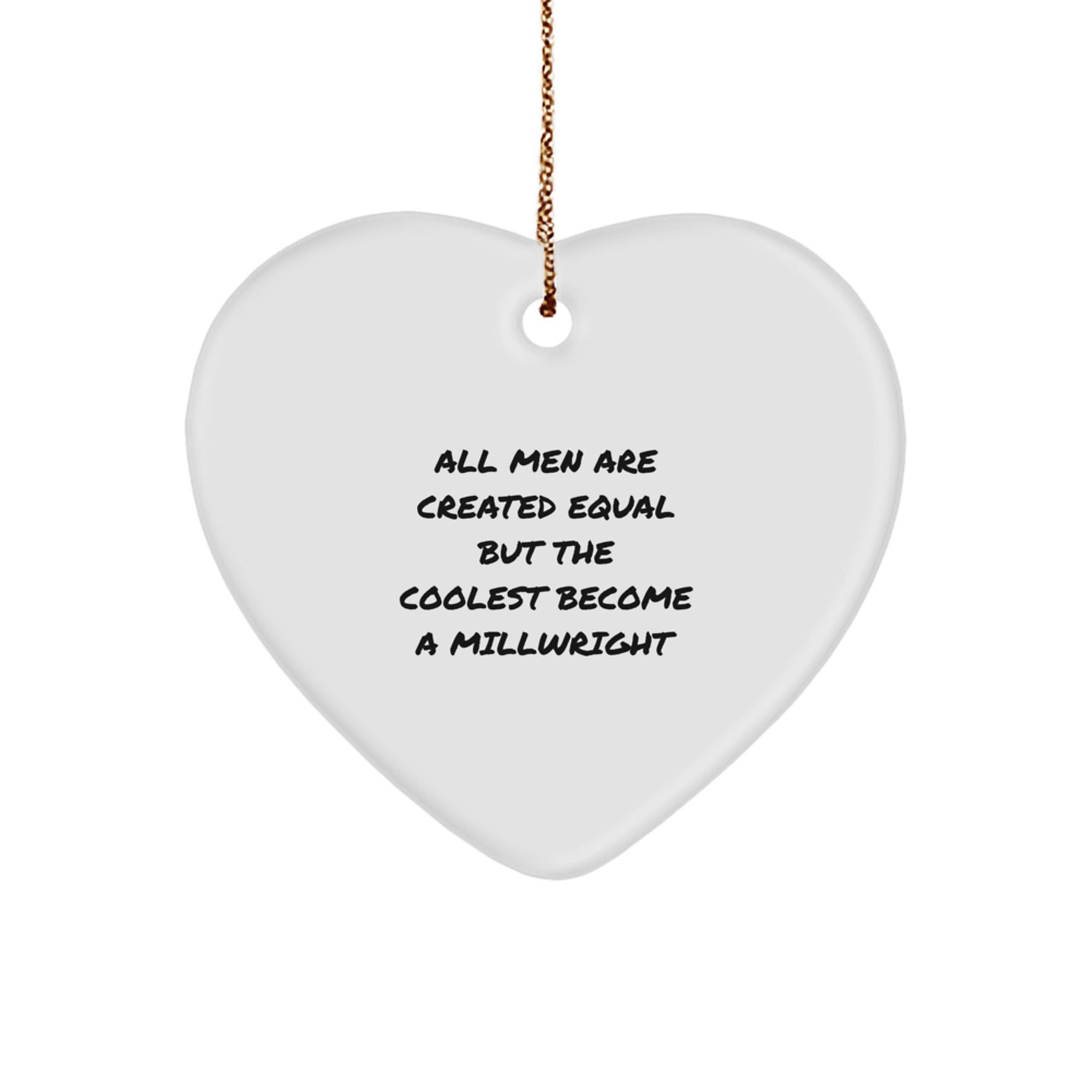 Funny Millwright Gifts, Cool Heart Ornaments for Millwright Lovers, 'All Men Are Created Equal But The Coolest Become A Millwright' Quotes on Christmas Unique Gifts from Men - Image 1