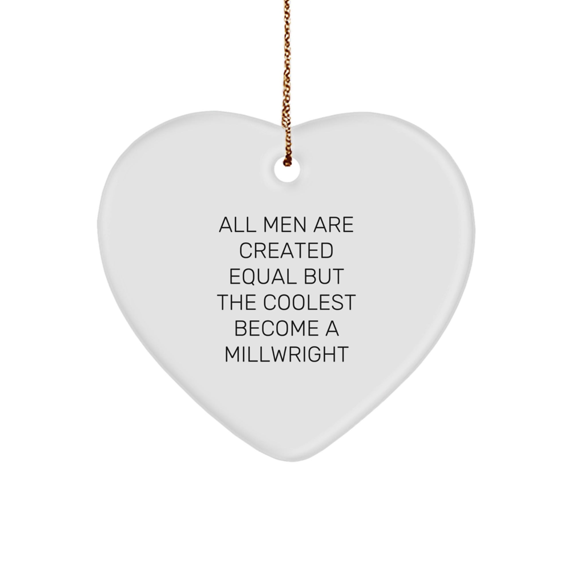 Funny Millwright Gifts from Men, Heart Ornament for Christmas, Unique Millwright Heart Decoration, Inspirational Millwright Quote, All Men Are Created Equal But The Coolest Become A Millwright - Image 1