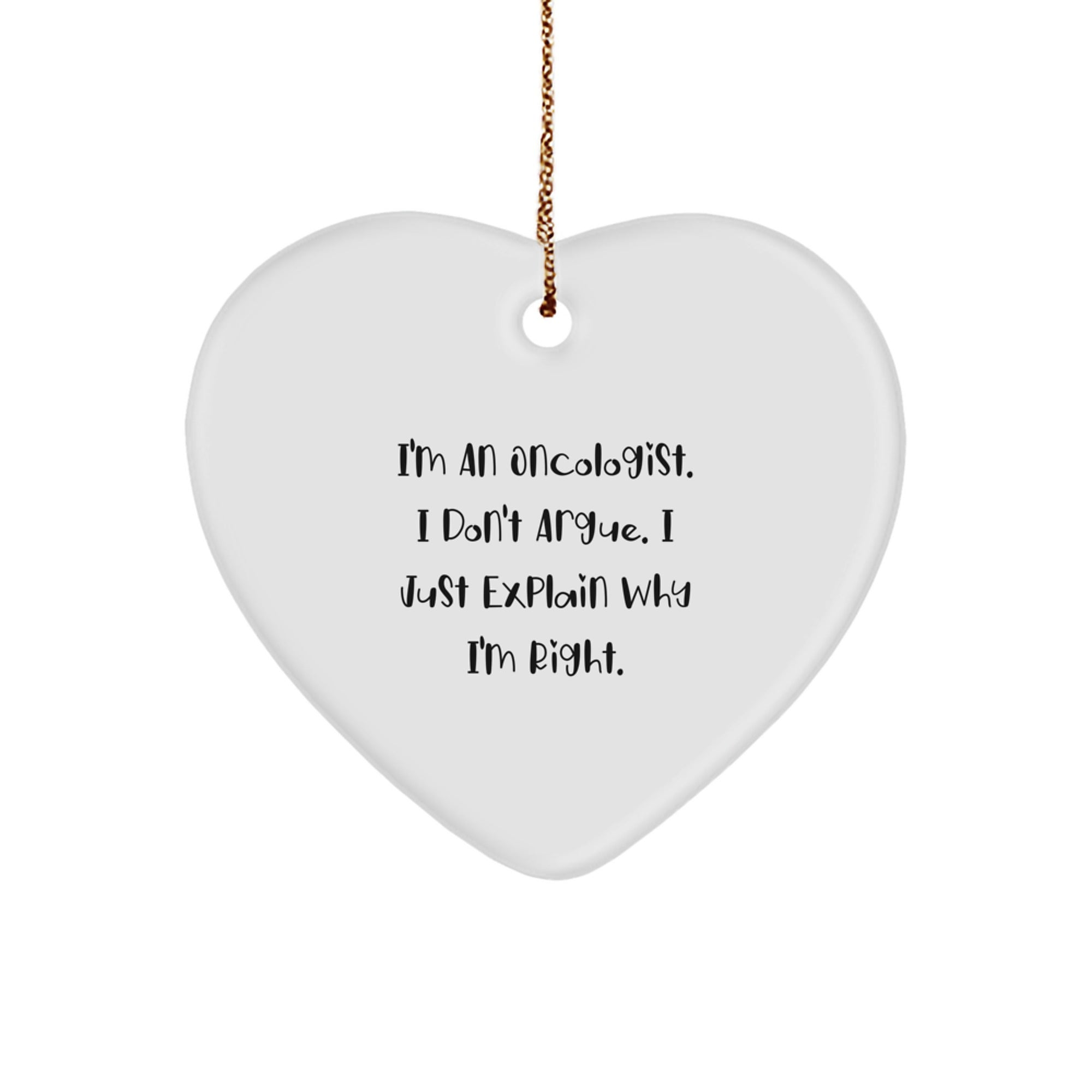 Funny Oncologist Gifts from Men to Oncologists, Heart Ornament for Christmas Unique Gifts, I'm An Oncologist. I Don't Argue. I Just Explain Why I'm Right. - Image 1