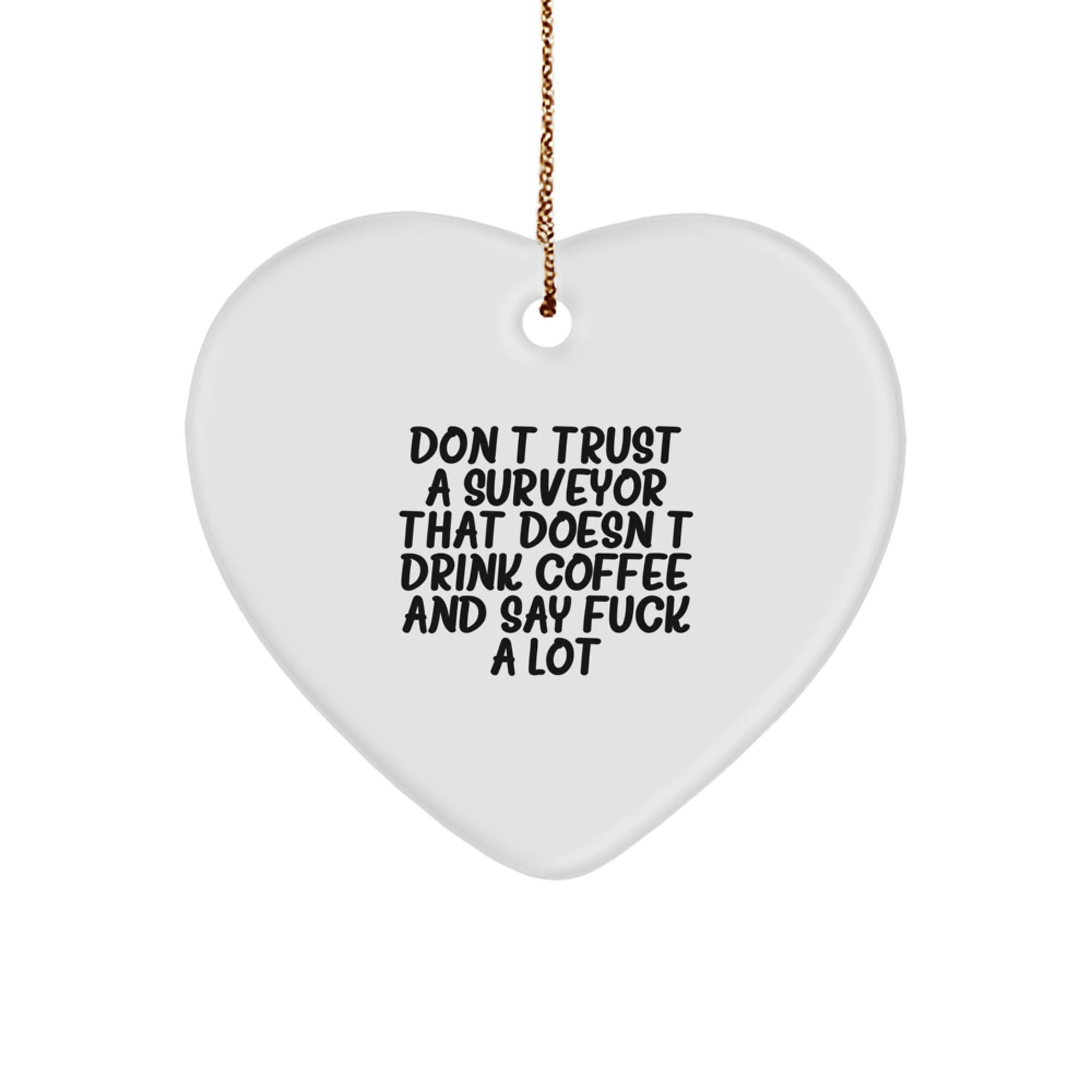Funny Surveyor Gifts from Men for Surveyor - 'Don't Trust A Surveyor That Doesn't Drink Coffee And Say F--k A Lot' Heart Ornament, Perfect for Christmas Unique Gifts - Image 1
