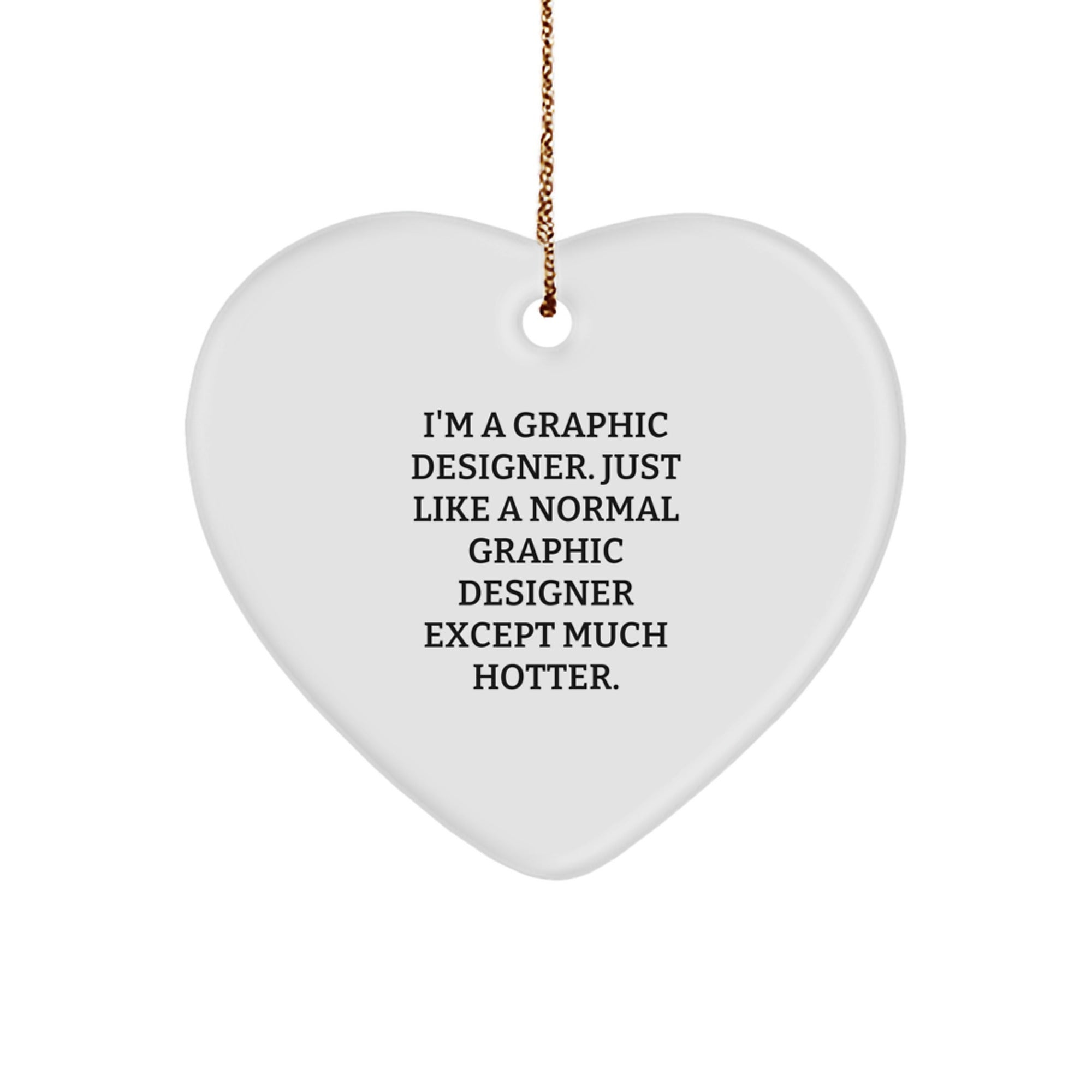 Funny Graphic Designer Gifts for Friends, Graphic Designer Christmas Ornament with Heart Shaped, I'm A Graphic Designer Just Like A Normal Graphic Designer Except Much Hotter. - Image 1