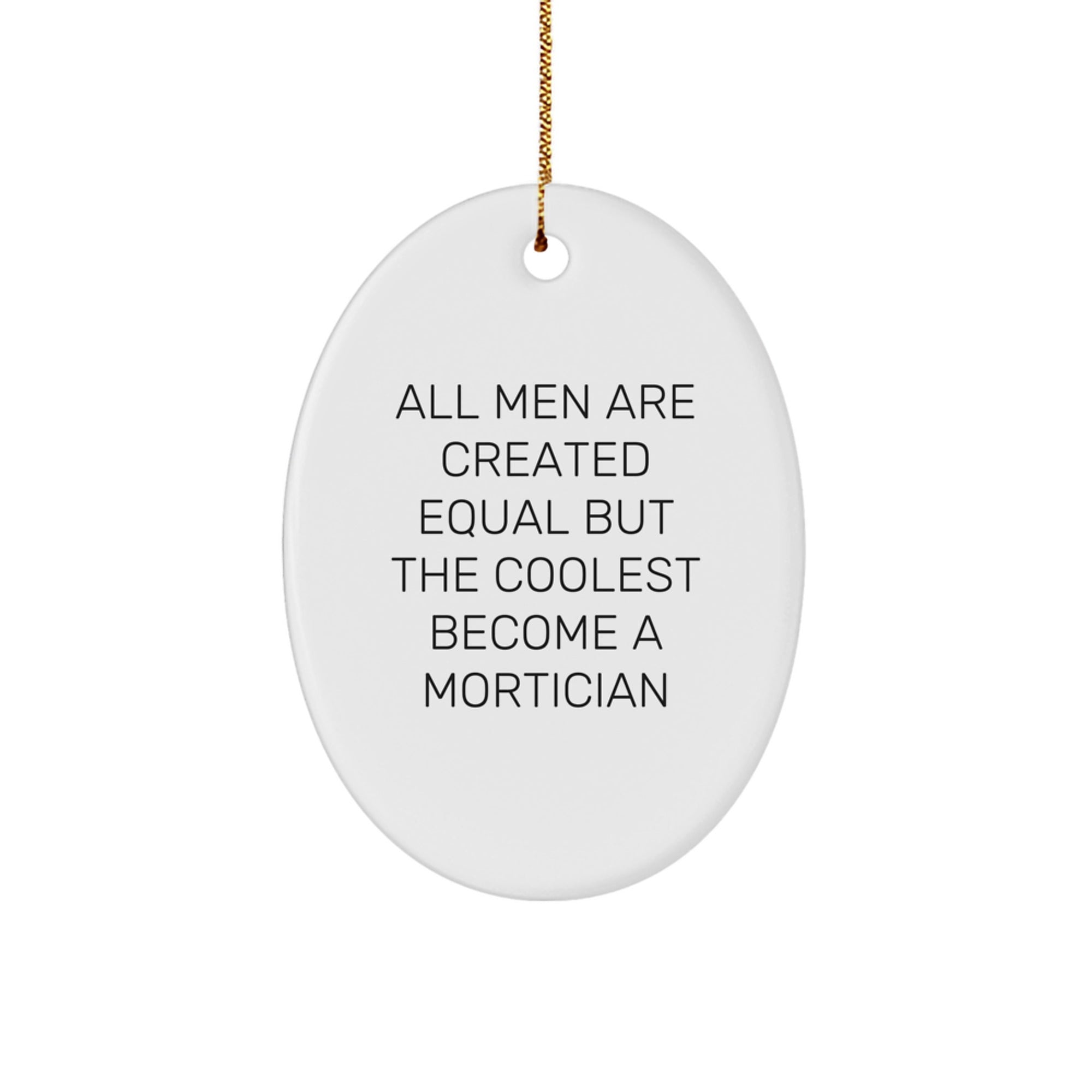 Funny Mortician Gifts from Friends - Oval Ornament, All Men Are Created Equal But The Coolest Become A Mortician - Image 1