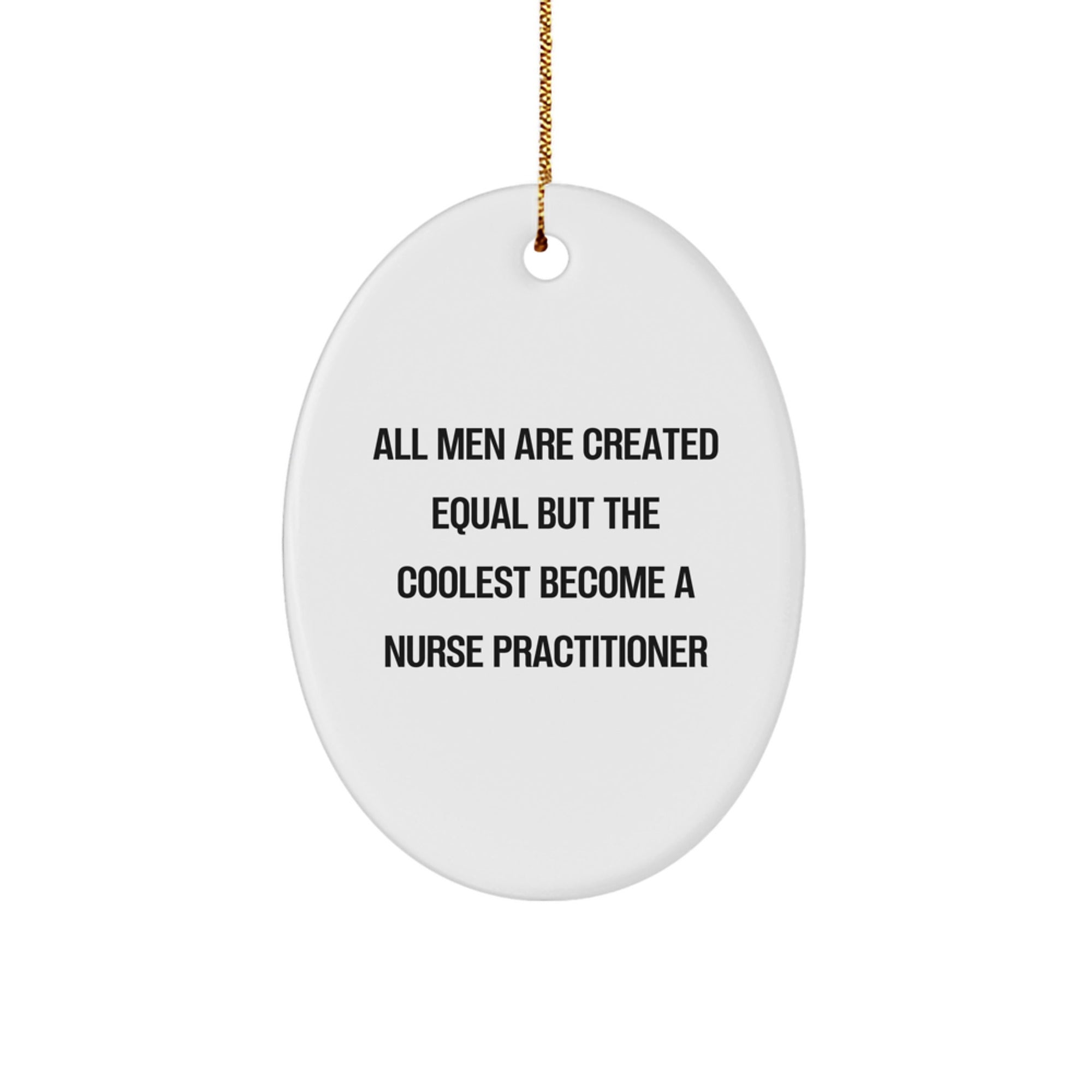 Funny Nurse Practitioner Gifts from Men, Gifts for Nurse Practitioner, Oval Ornament Quote - All Men Are Created Equal But The Coolest Become A Nurse Practitioner, Christmas Unique Presents - Image 1
