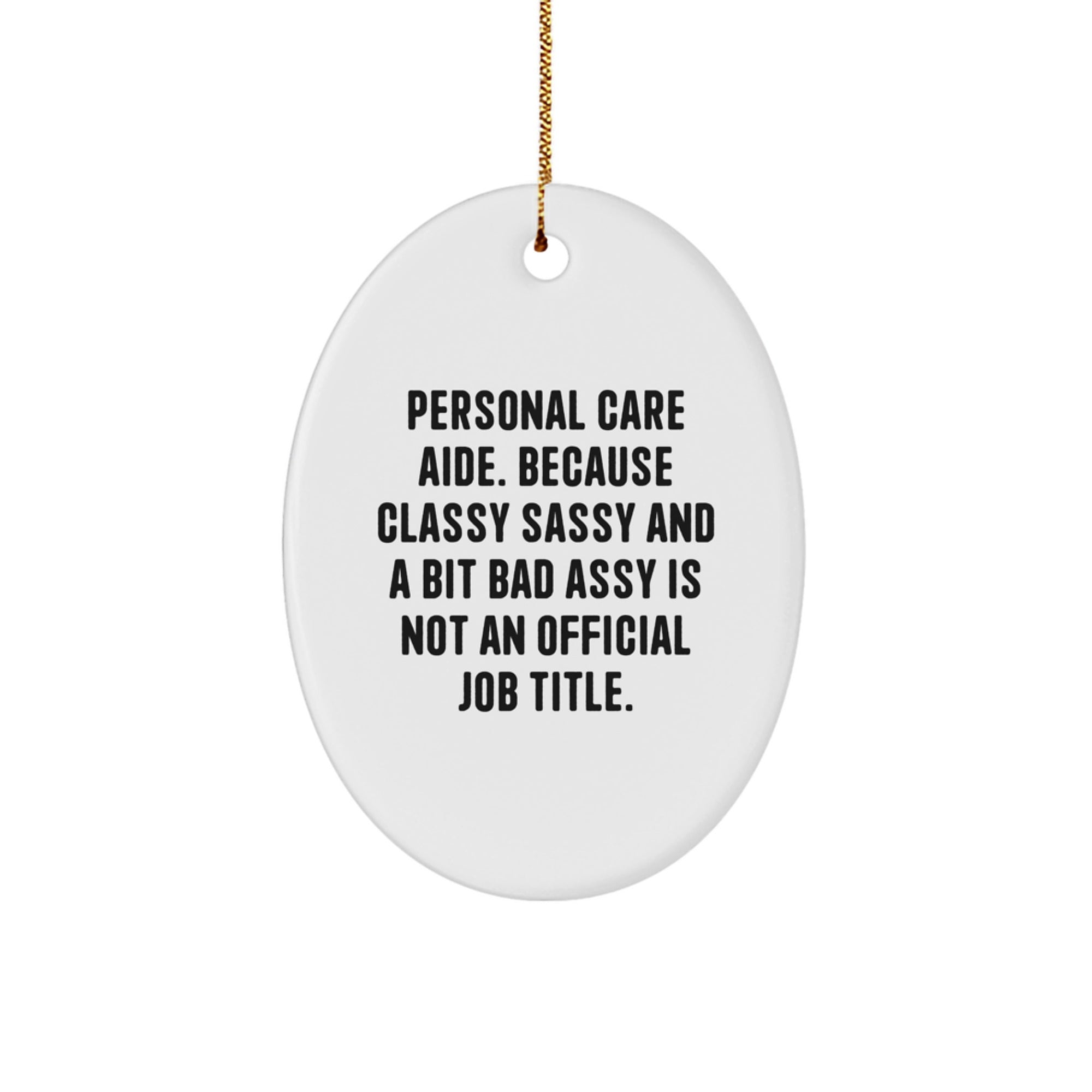 Funny Personal Care Aide Oval Ornament Gifts from Friends and Family for Christmas Unique Decorations, 'Personal Care Aide. Because Classy Sassy And A Bit Fearlessy Is Not An Official Job Title.' - Image 1