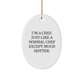 Funny Chef Gifts - Oval Ornament, 'I'm A Chef. Just Like A Normal Chef Except Much Hotter.' Christmas Unique Gifts for Men, Women, Friends or Family - Image 1