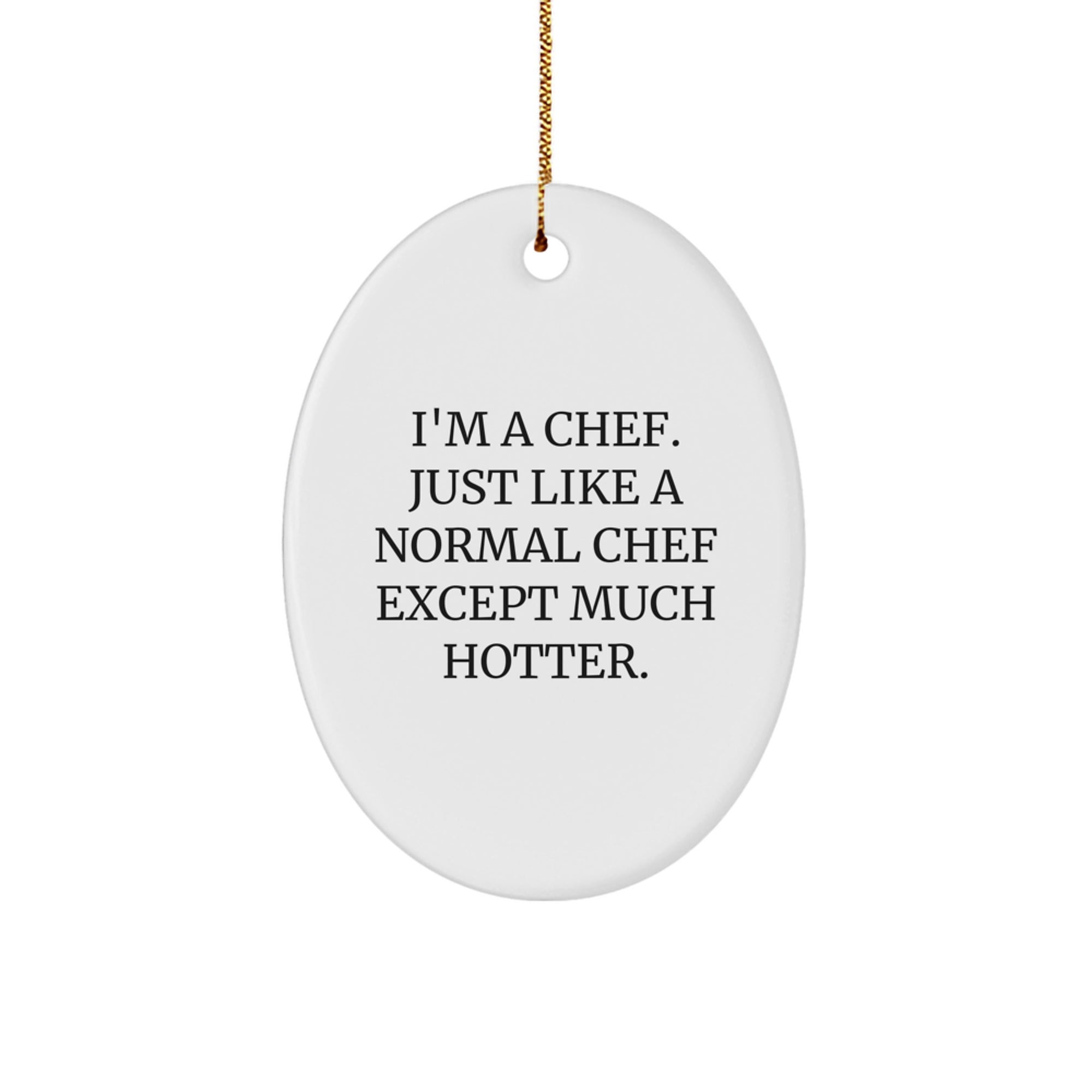 Funny Chef Gifts - Oval Ornament, 'I'm A Chef. Just Like A Normal Chef Except Much Hotter.' Christmas Unique Gifts for Men, Women, Friends or Family - Image 1