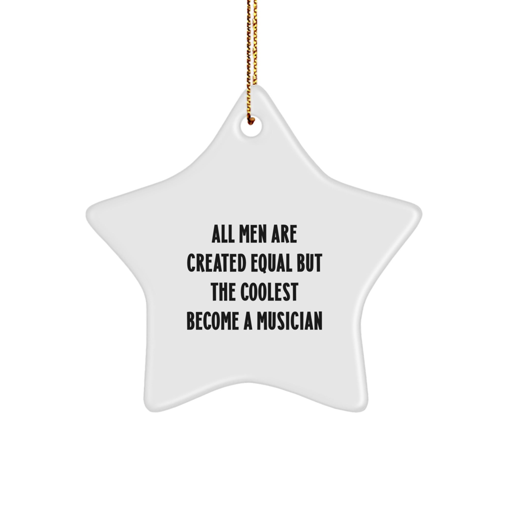 Funny Musician Gifts from Friends for Christmas - Star Ornament All Men Are Created Equal But The Coolest Become A Musician - Image 1